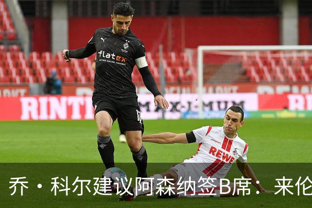 乔·科尔建议阿森纳签B席：来伦敦生活吧！他跑动覆盖范围非常广